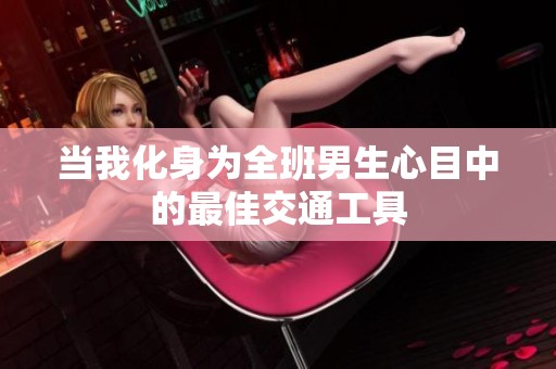 当我化身为全班男生心目中的最佳交通工具