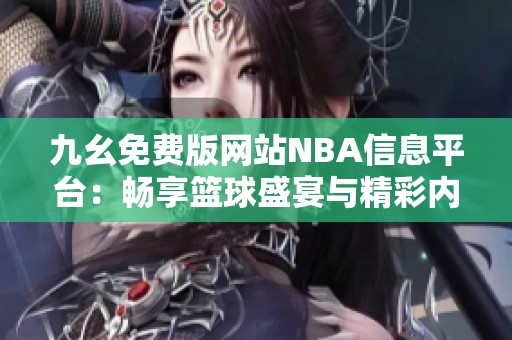九幺免费版网站NBA信息平台：畅享篮球盛宴与精彩内容