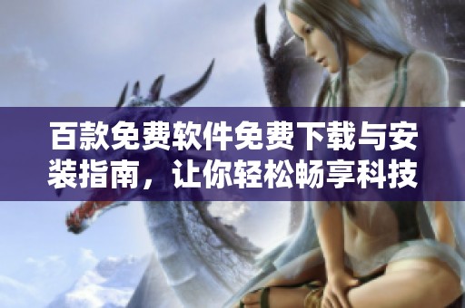 百款免费软件免费下载与安装指南，让你轻松畅享科技生活