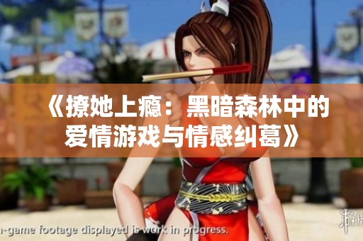 《撩她上瘾：黑暗森林中的爱情游戏与情感纠葛》