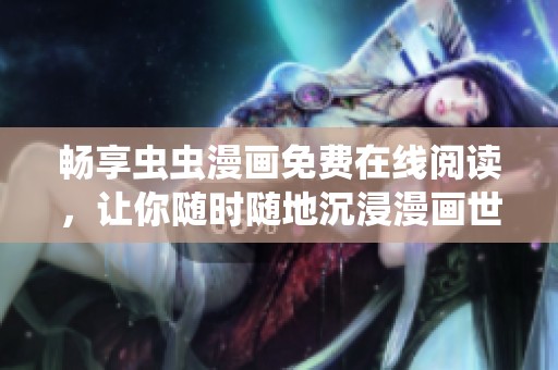 畅享虫虫漫画免费在线阅读，让你随时随地沉浸漫画世界