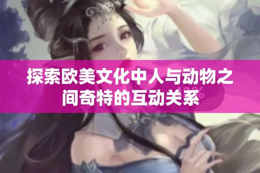 探索欧美文化中人与动物之间奇特的互动关系