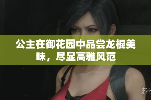公主在御花园中品尝龙棍美味，尽显高雅风范
