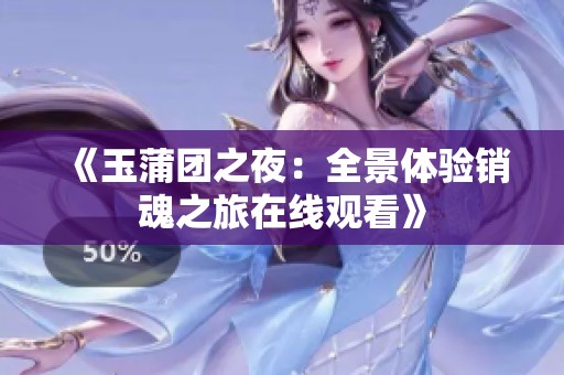 《玉蒲团之夜：全景体验销魂之旅在线观看》