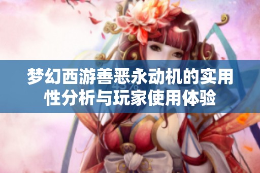 梦幻西游善恶永动机的实用性分析与玩家使用体验