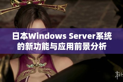 日本Windows Server系统的新功能与应用前景分析