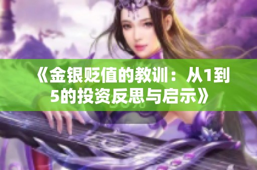 《金银贬值的教训：从1到5的投资反思与启示》