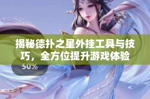 揭秘德扑之星外挂工具与技巧，全方位提升游戏体验