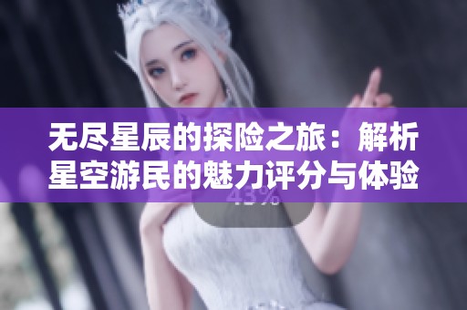 无尽星辰的探险之旅：解析星空游民的魅力评分与体验