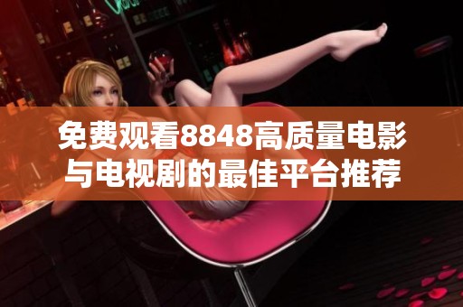 免费观看8848高质量电影与电视剧的最佳平台推荐