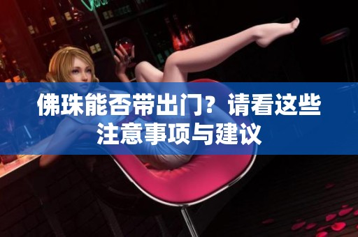 佛珠能否带出门？请看这些注意事项与建议
