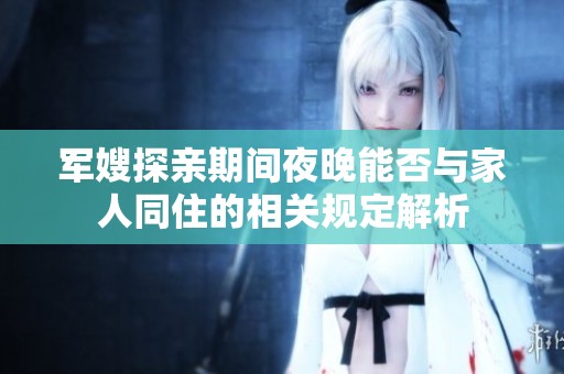 军嫂探亲期间夜晚能否与家人同住的相关规定解析