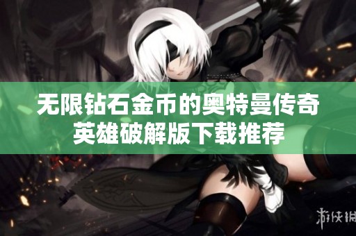 无限钻石金币的奥特曼传奇英雄破解版下载推荐