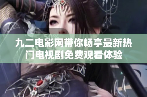 九二电影网带你畅享最新热门电视剧免费观看体验