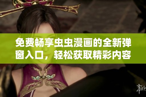 免费畅享虫虫漫画的全新弹窗入口，轻松获取精彩内容