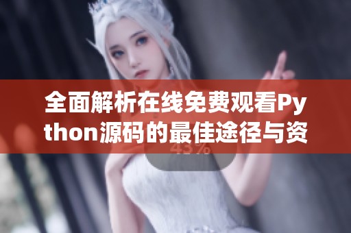 全面解析在线免费观看Python源码的最佳途径与资源分享