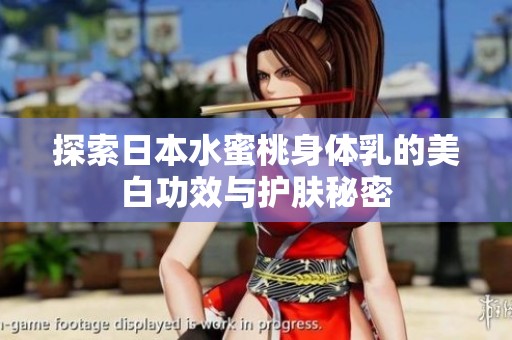 探索日本水蜜桃身体乳的美白功效与护肤秘密
