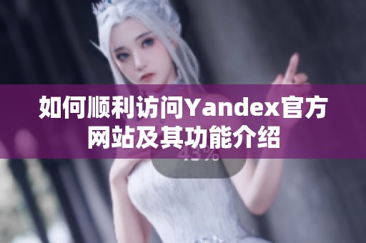 如何顺利访问Yandex官方网站及其功能介绍
