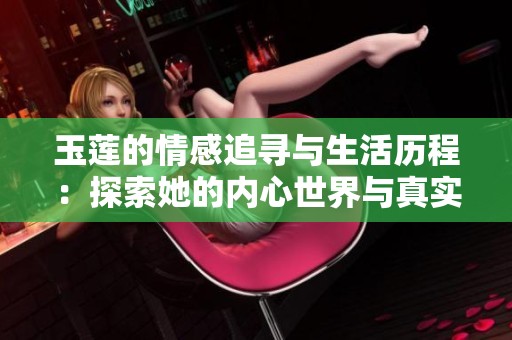 玉莲的情感追寻与生活历程：探索她的内心世界与真实故事