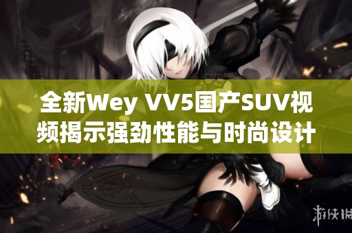全新Wey VV5国产SUV视频揭示强劲性能与时尚设计