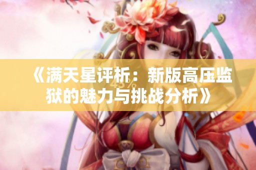 《满天星评析：新版高压监狱的魅力与挑战分析》