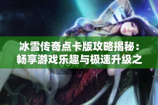 冰雪传奇点卡版攻略揭秘：畅享游戏乐趣与极速升级之道