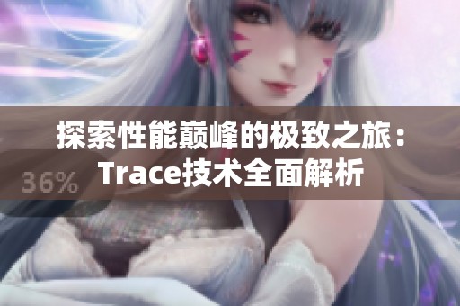 探索性能巅峰的极致之旅：Trace技术全面解析