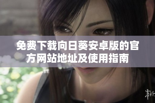 免费下载向日葵安卓版的官方网站地址及使用指南