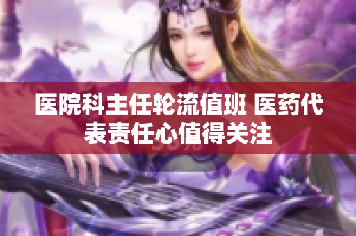医院科主任轮流值班 医药代表责任心值得关注
