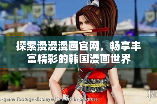 探索漫漫漫画官网，畅享丰富精彩的韩国漫画世界