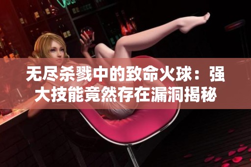 无尽杀戮中的致命火球：强大技能竟然存在漏洞揭秘