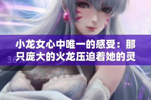 小龙女心中唯一的感受：那只庞大的火龙压迫着她的灵魂