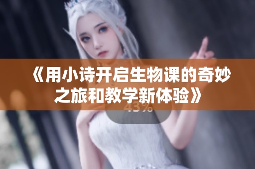 《用小诗开启生物课的奇妙之旅和教学新体验》