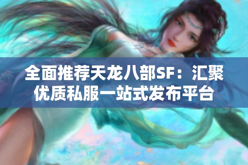 全面推荐天龙八部SF：汇聚优质私服一站式发布平台