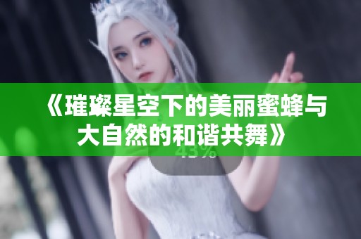 《璀璨星空下的美丽蜜蜂与大自然的和谐共舞》