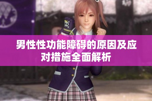 男性性功能障碍的原因及应对措施全面解析