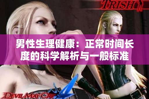 男性生理健康：正常时间长度的科学解析与一般标准
