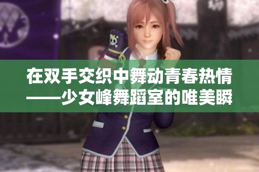 在双手交织中舞动青春热情——少女峰舞蹈室的唯美瞬间