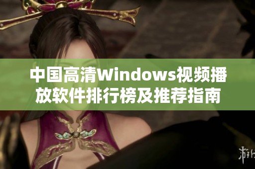 中国高清Windows视频播放软件排行榜及推荐指南