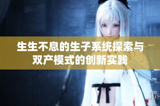 生生不息的生子系统探索与双产模式的创新实践