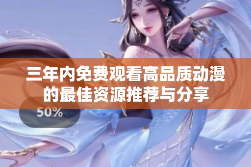 三年内免费观看高品质动漫的最佳资源推荐与分享