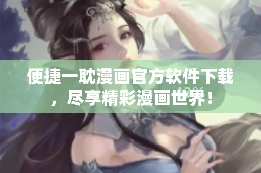 便捷一耽漫画官方软件下载，尽享精彩漫画世界！
