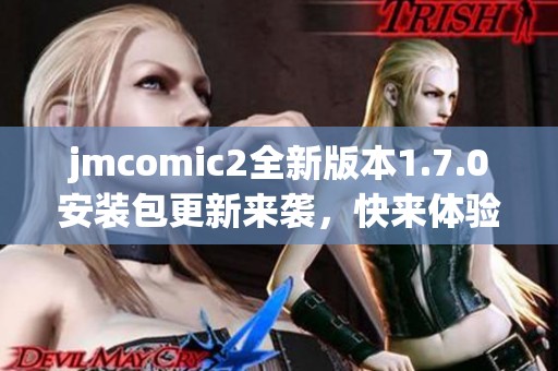 jmcomic2全新版本1.7.0安装包更新来袭，快来体验新功能吧