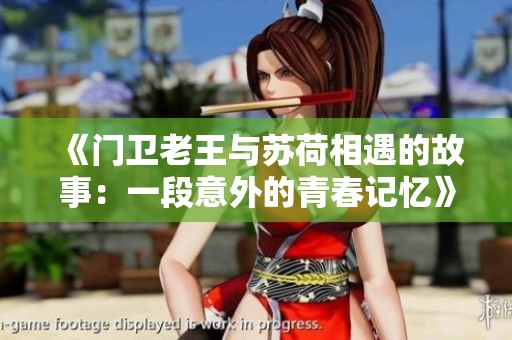 《门卫老王与苏荷相遇的故事：一段意外的青春记忆》