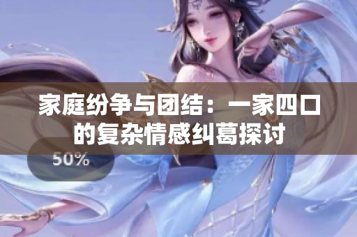 家庭纷争与团结：一家四口的复杂情感纠葛探讨