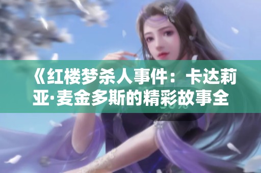 《红楼梦杀人事件：卡达莉亚·麦金多斯的精彩故事全解读》