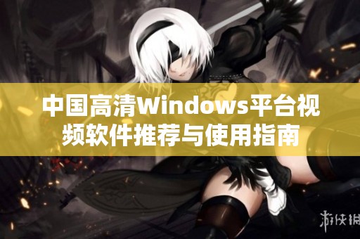 中国高清Windows平台视频软件推荐与使用指南