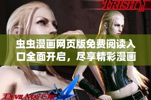 虫虫漫画网页版免费阅读入口全面开启，尽享精彩漫画吧！