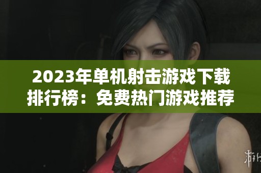2023年单机射击游戏下载排行榜：免费热门游戏推荐