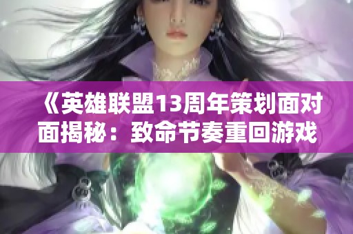 《英雄联盟13周年策划面对面揭秘：致命节奏重回游戏舞台》